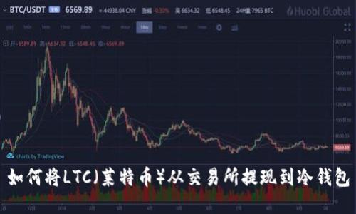 如何将LTC（莱特币）从交易所提现到冷钱包