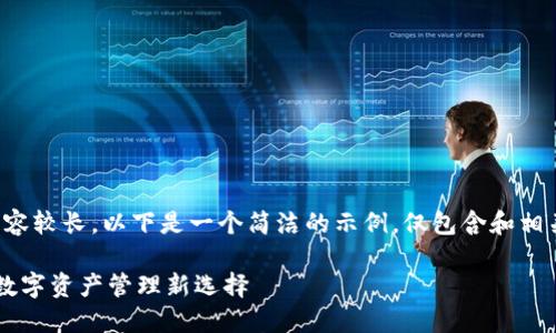 由于请求的内容较长，以下是一个简洁的示例，仅包含和相关问题的概述。

IM钱包代币：数字资产管理新选择