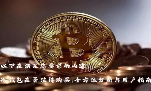 以下是满足您要求的内容：

冷钱包是否值得购买：全方位分析与用户指南