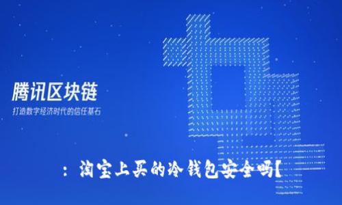 : 淘宝上买的冷钱包安全吗？
