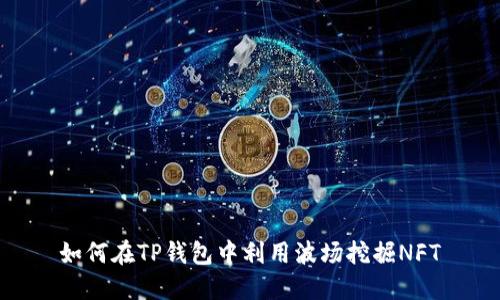 如何在TP钱包中利用波场挖掘NFT