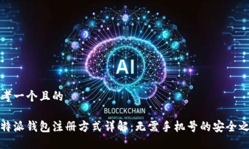 思考一个且的

比特派钱包注册方式详解：无需手机号的安全之选