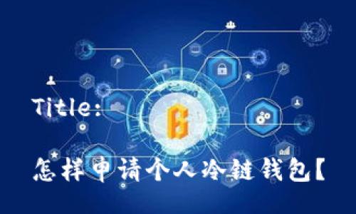 Title:

怎样申请个人冷链钱包？