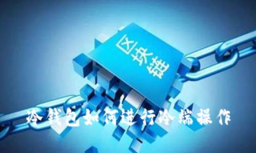 冷钱包如何进行冷端操作