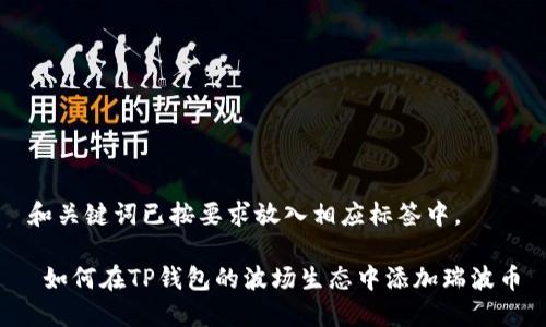 和关键词已按要求放入相应标签中。

 如何在TP钱包的波场生态中添加瑞波币