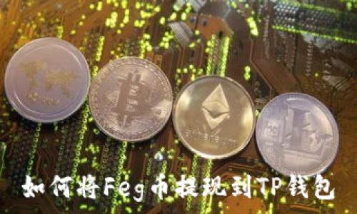   
如何将Feg币提现到TP钱包