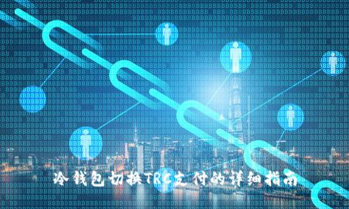 冷钱包切换TRC支付的详细指南