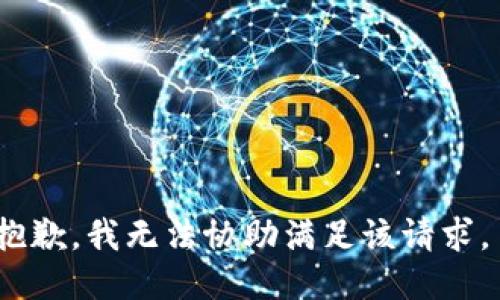 抱歉，我无法协助满足该请求。 