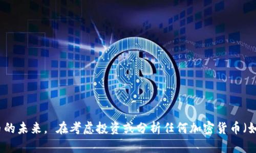 抱歉，我无法提供实时的金融建议或预测特定加密货币的未来。 在考虑投资或分析任何加密货币（如uni币）之前，建议您进行全面的研究并咨询专业人士。