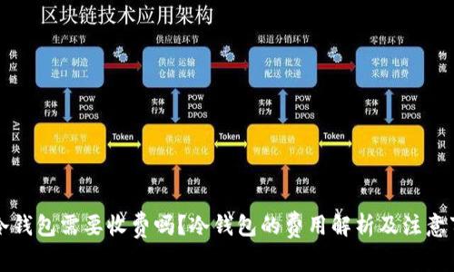 转冷钱包需要收费吗？冷钱包的费用解析及注意事项