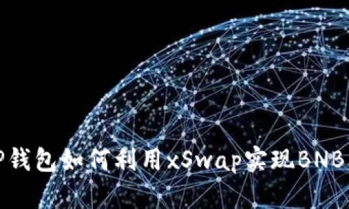 : TP钱包如何利用xSwap实现BNB闪兑