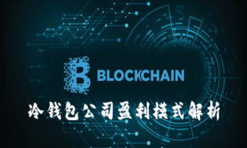 冷钱包公司盈利模式解析