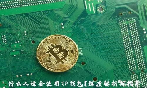 
什么人适合使用TP钱包？深度解析与指导