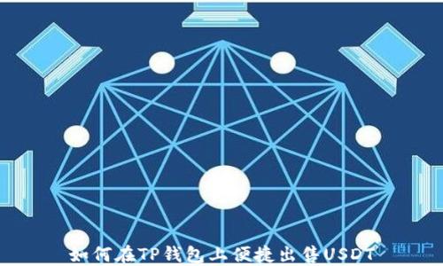 
如何在TP钱包上便捷出售USDT