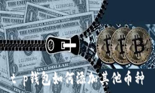   
t p钱包如何添加其他币种