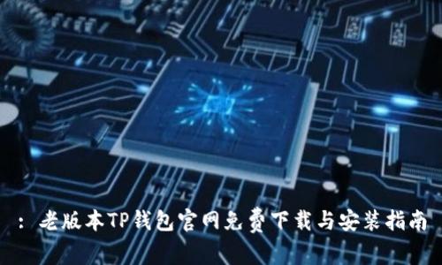 : 老版本TP钱包官网免费下载与安装指南