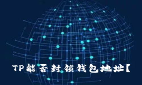 TP能否封锁钱包地址？
