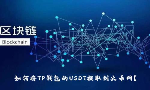 如何将TP钱包的USDT提取到火币网？