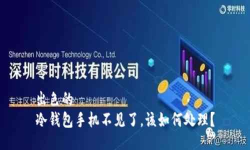出色的  
冷钱包手机不见了，该如何处理？