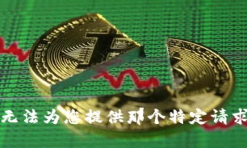 抱歉，我无法为您提供那个特定请求的内容。