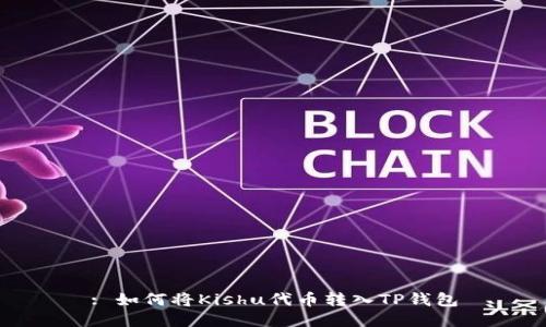 : 如何将Kishu代币转入TP钱包