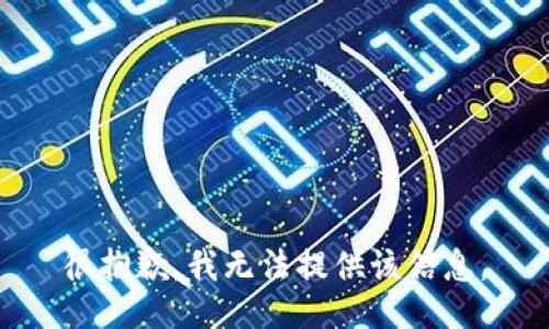 很抱歉，我无法提供该信息。