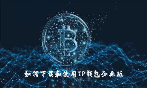 如何下载和使用TP钱包企业版
