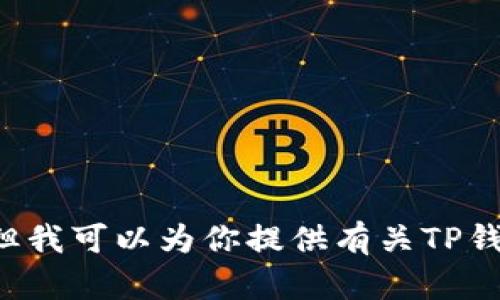 抱歉，我无法提供特定的实时数据或价格更新信息，但我可以为你提供有关TP钱包的一般性分析和相关信息，如果你需要，请告诉我！