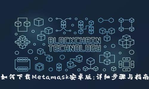如何下载Metamask安卓版：详细步骤与指南