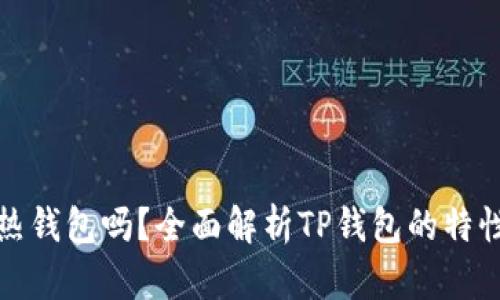 TP钱包是热钱包吗？全面解析TP钱包的特性与安全性