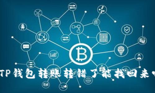 : TP钱包转账转错了能找回来吗？