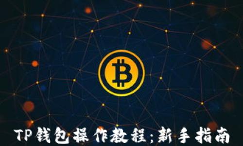 
TP钱包操作教程：新手指南