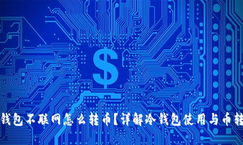 冷钱包不联网怎么转币？详解冷钱包使用与币转移