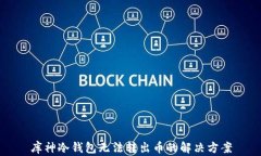 库神冷钱包无法转出币的