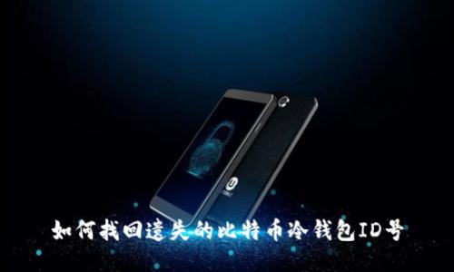 如何找回遗失的比特币冷钱包ID号