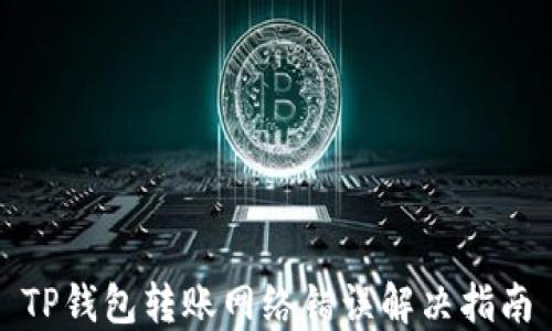 
TP钱包转账网络错误解决指南