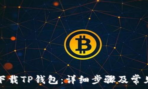  
苹果如何下载TP钱包：详细步骤及常见问题解答