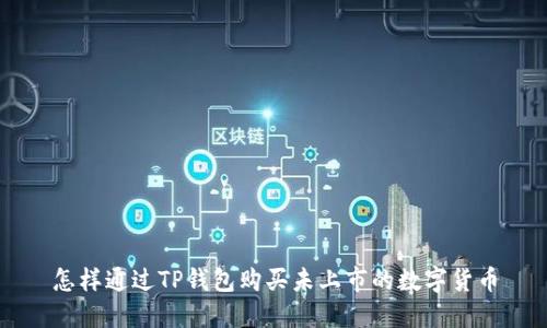 怎样通过TP钱包购买未上市的数字货币