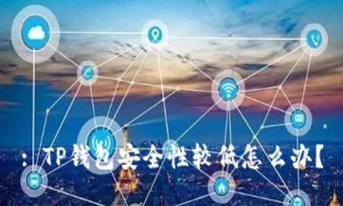 : TP钱包安全性较低怎么办？