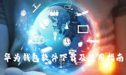 华为钱包软件下载及使用指南