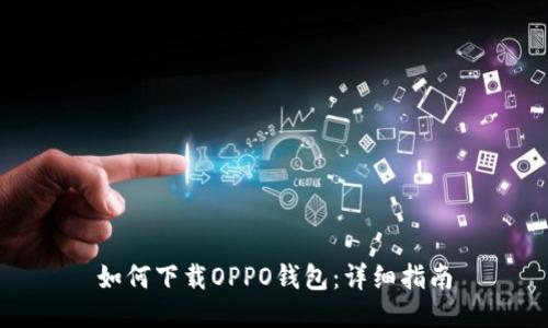 如何下载OPPO钱包：详细指南