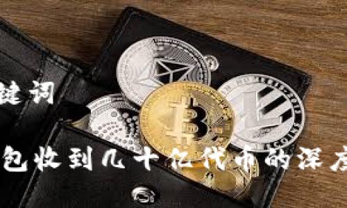 与关键词

IM钱包收到几十亿代币的深度解析