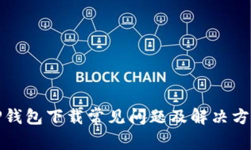 TP钱包下载常见问题及解决方案