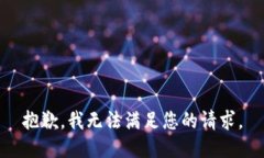 抱歉，我无法满足您的请