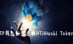  TP钱包如何兑换HT（Huobi