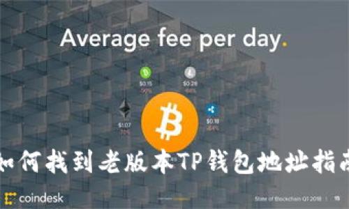 如何找到老版本TP钱包地址指南
