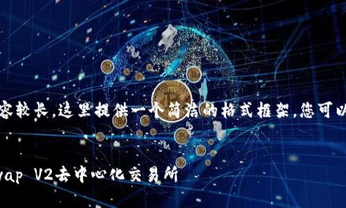 注意：由于您要求的内容较长，这里提供一个简洁的格式框架，您可以根据此框架扩展内容。


如何下载和使用Uniswap V2去中心化交易所