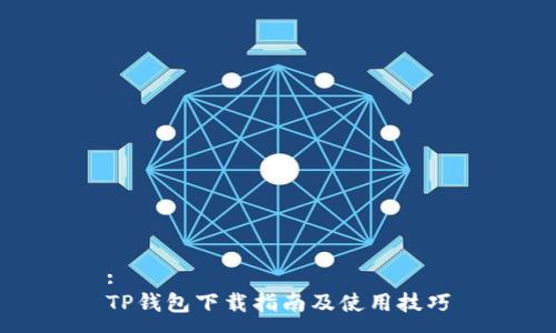 :
TP钱包下载指南及使用技巧