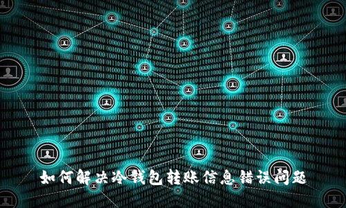如何解决冷钱包转账信息错误问题