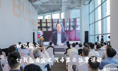 标记输出

tp钱包自定义代币显示位置详解